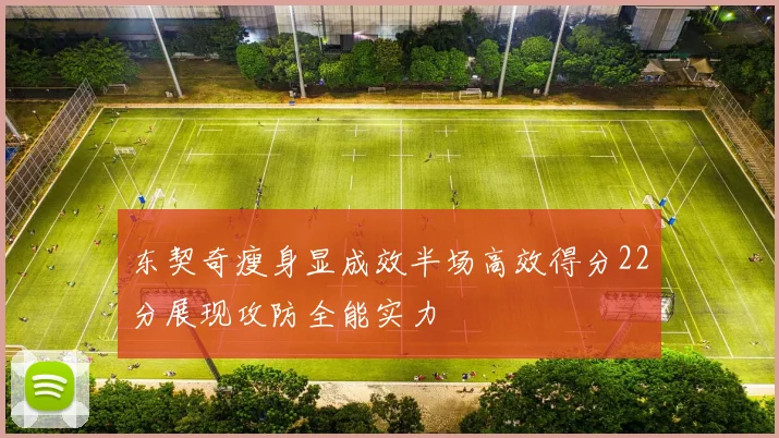 东契奇瘦身显成效半场高效得分22分展现攻防全能实力