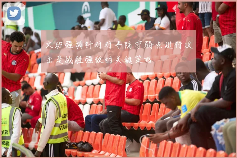文班强调针对对手防守弱点进行攻击是战胜强敌的关键策略